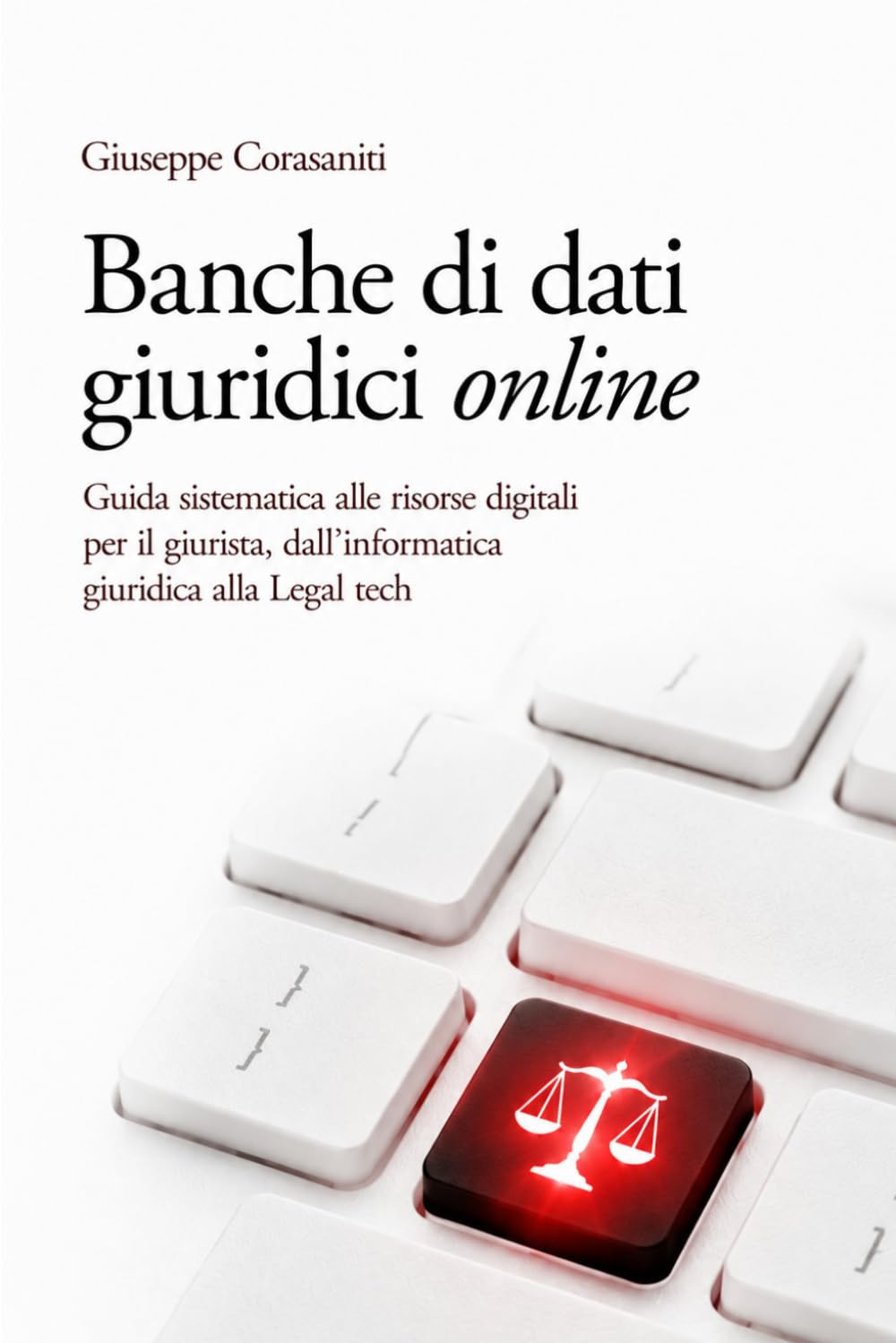 BANCHE DI DATI GIURIDICI ONLINE: Guida sistematica alle risorse digitali per il giurista, dall'informatica giuridica alla legal tech (QUESTIONI FRA DIRITTO E TECNOLOGIA)