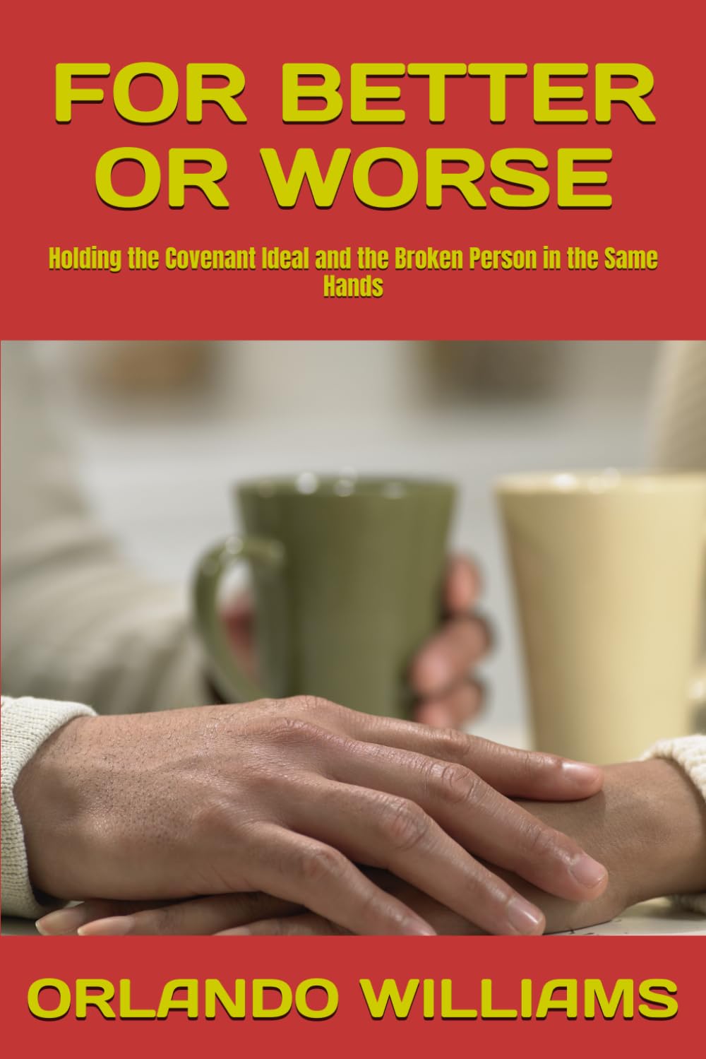 FOR BETTER OR WORSE: Holding the Covenant Ideal and the Broken Person in the Same Hands