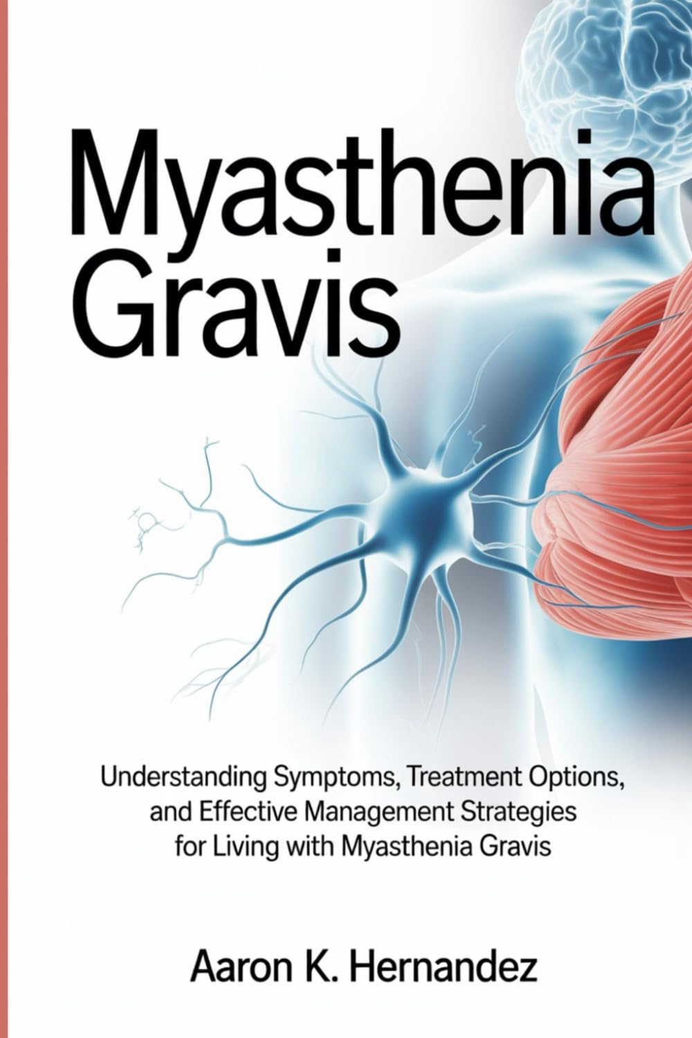 Myasthenia Gravis: Understanding Symptoms, Treatment Options, and Effective Management Strategies for Living with Myasthenia Gravis.
