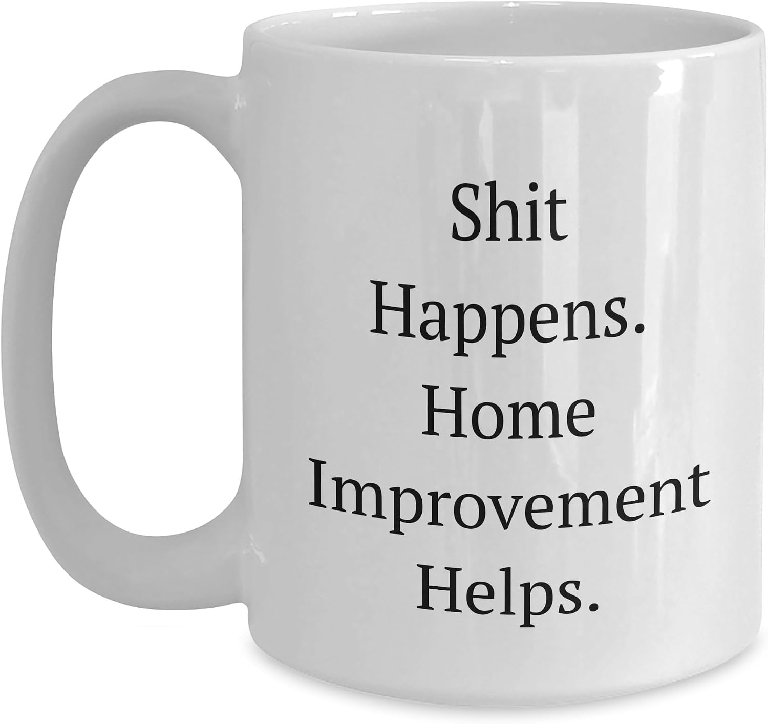 Funny Home Improvement Quotes, Gifts from Men, White Coffee Mug for Home Improvement Enthusiasts, Shit Happens, Dad's Day Unique Gifts