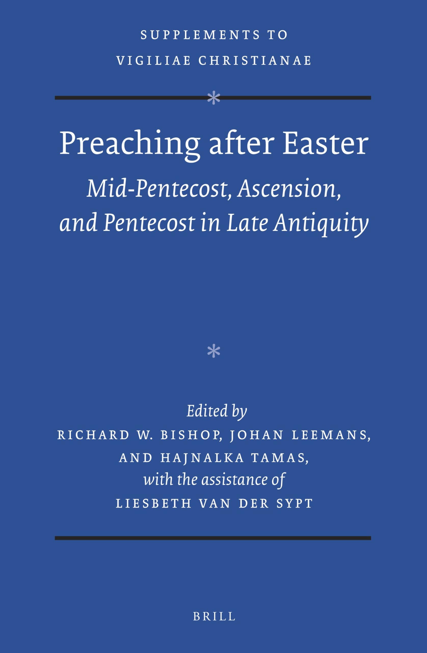 Preaching after Easter: Mid-Pentecost, Ascension, and Pentecost in Late Antiquity: 136 (Vigiliae Christianae, Supplements, 136)