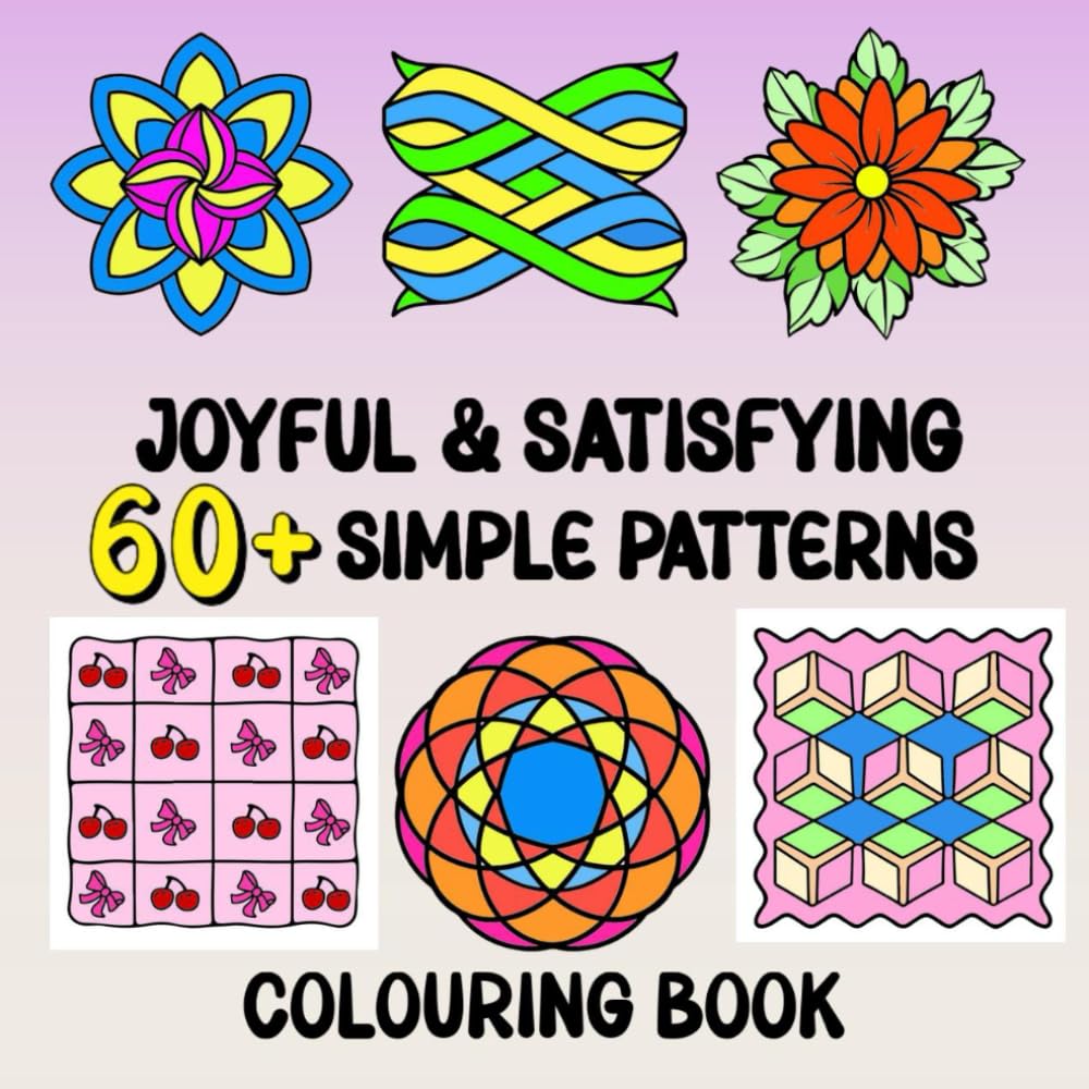 Joyful & Satisfying Simple Patterns Colouring Book: 60 + Comfy, Bold & Easy Relaxing Designs for Adults & Kids, Perfect for Stress Relief, Mindfulness & Creativity