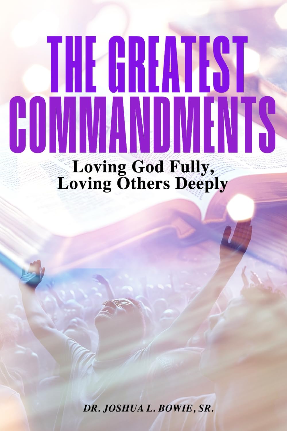 The Greatest Commandments: Loving God Fully, Loving Others Deeply