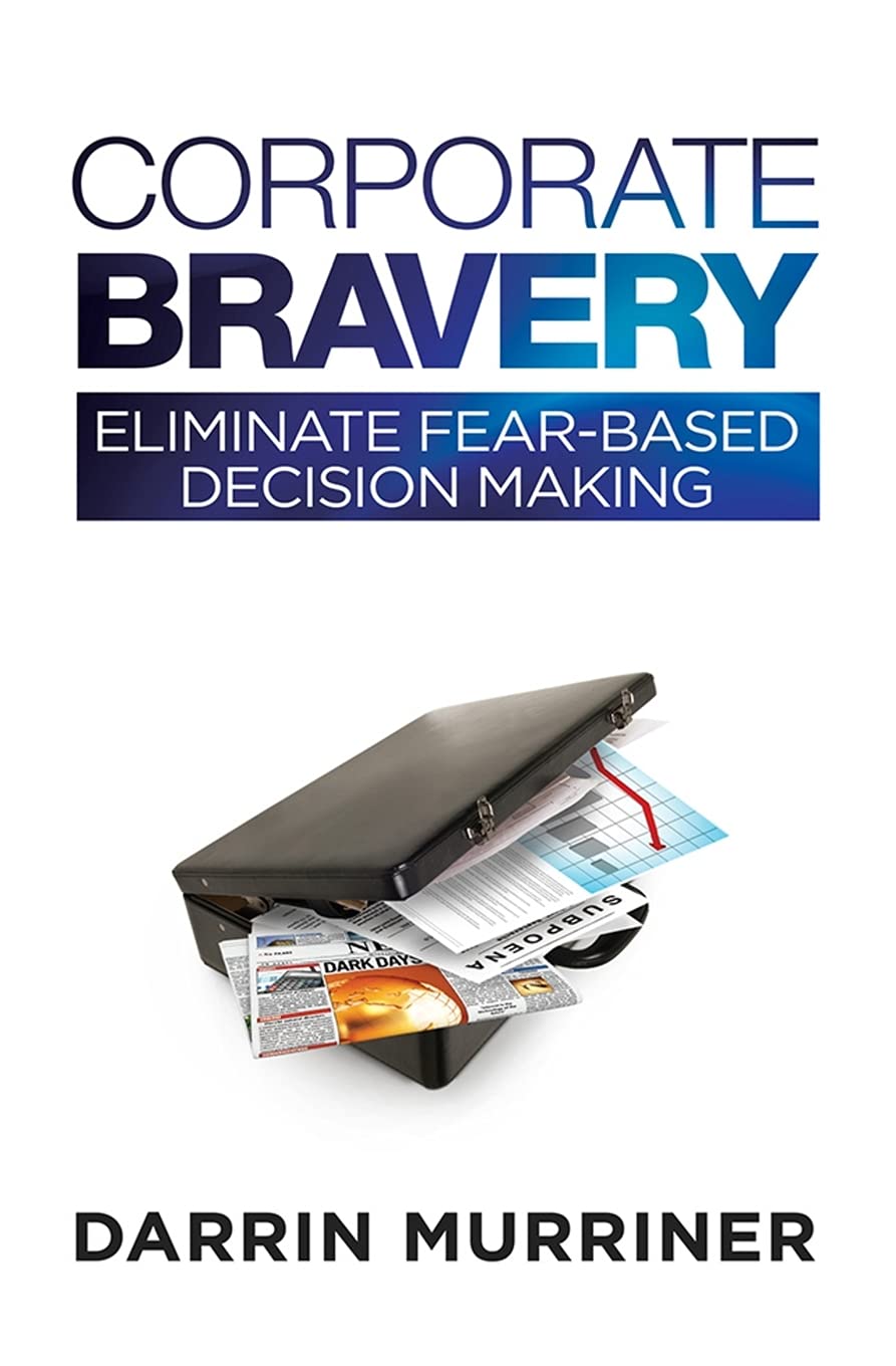 Corporate Bravery: Eliminate Fear-based Decision Making