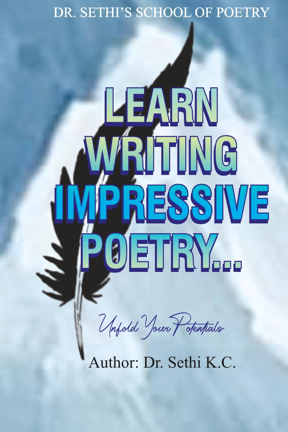 LEARN WRITING IMPRESSIVE POETRY: Unfold Your Poetical Potentials