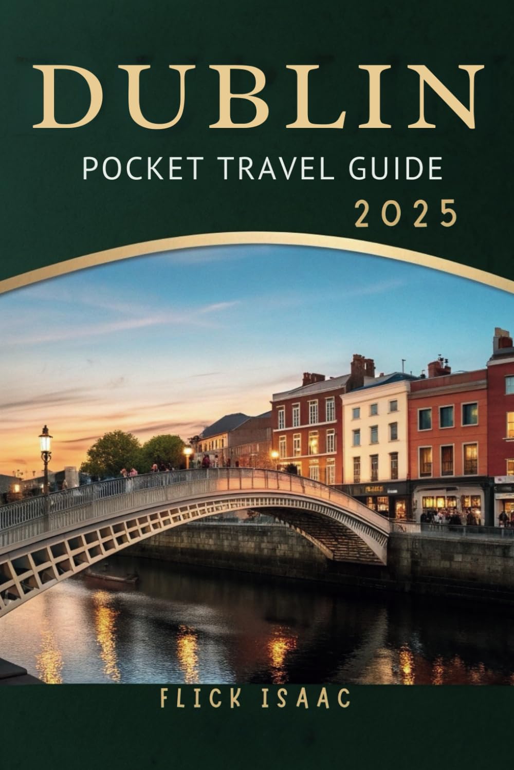 Dublin Pocket Travel Guide 2025: Discover Dublin’s Top Attractions, Lively Pubs, and Hidden Gems