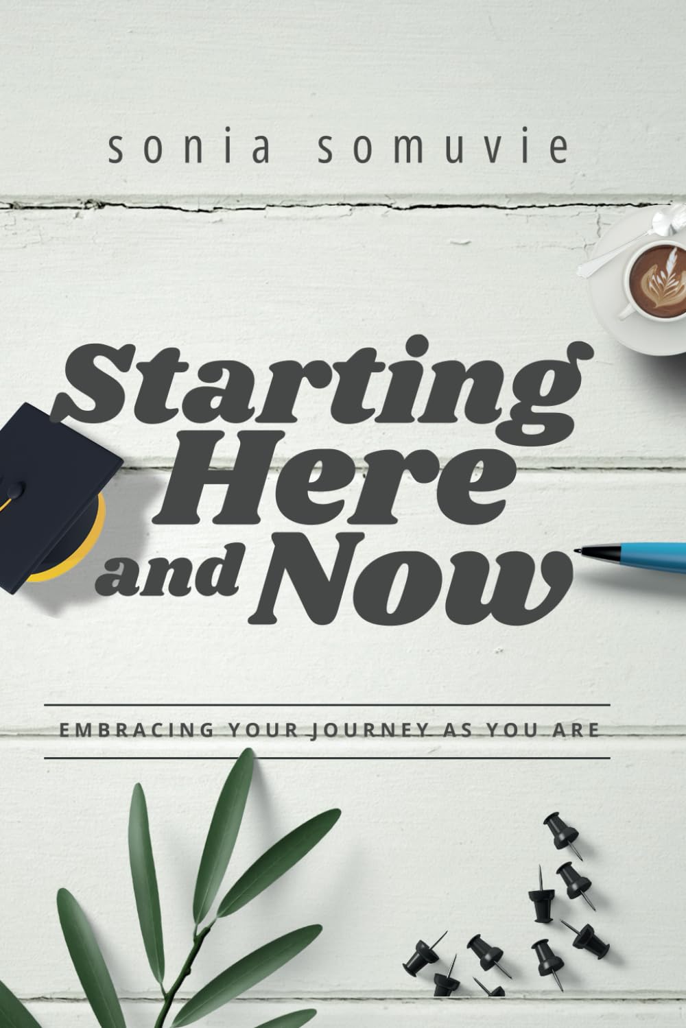 Starting Here And Now: Embracing Your Journey As You Are
