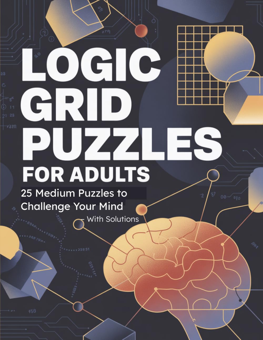 Logic Grid Puzzles for Adults: 25 Medium Puzzles to Challenge Your Mind – With Solutions