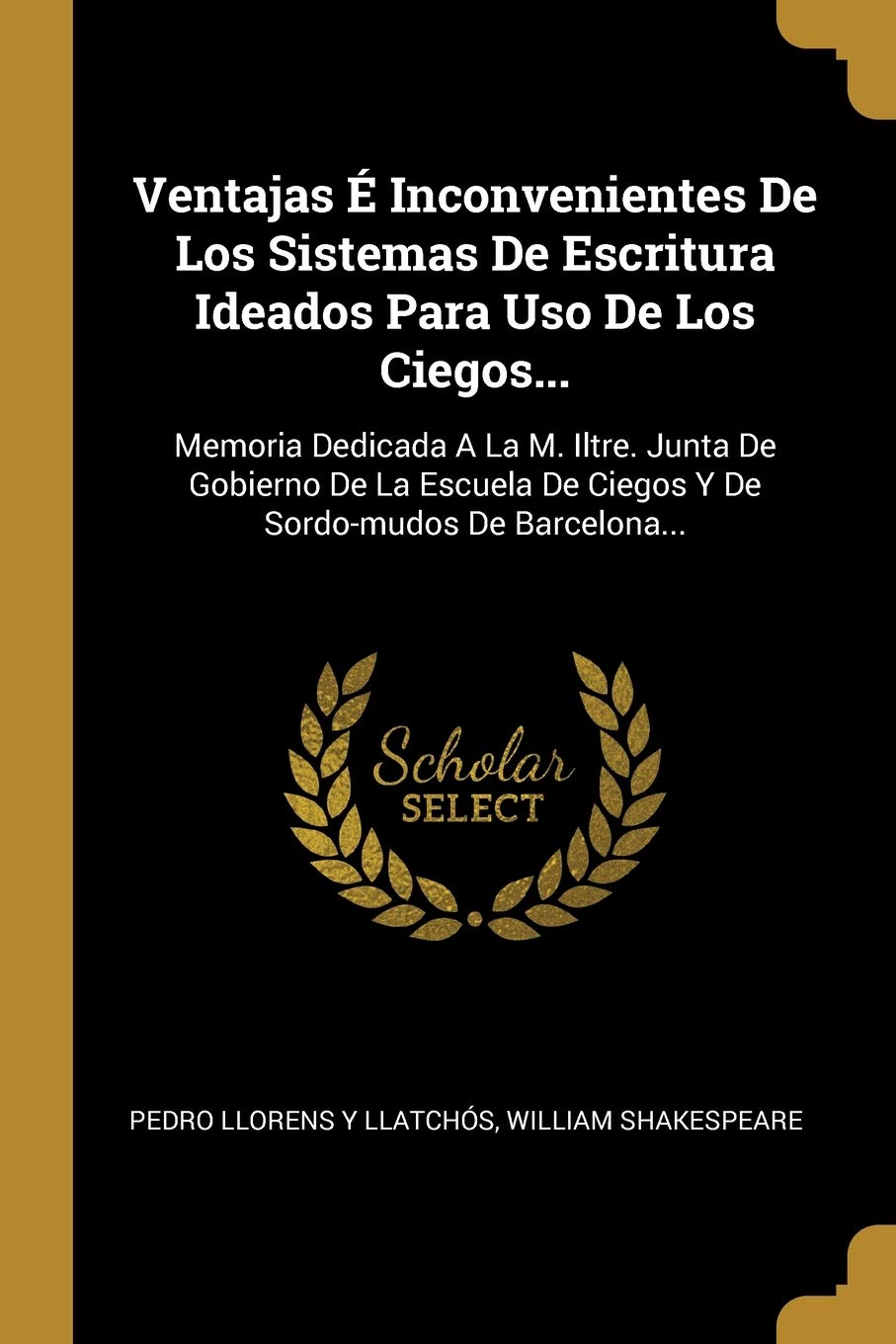 Ventajas E Inconvenientes De Los Sistemas De Escritura Ideados Para Uso De Los Ciegos...: Memoria Dedicada A La M. Iltre. Junta De Gobierno De La ... Sordo-mudos De Barcelona... (French Edition)
