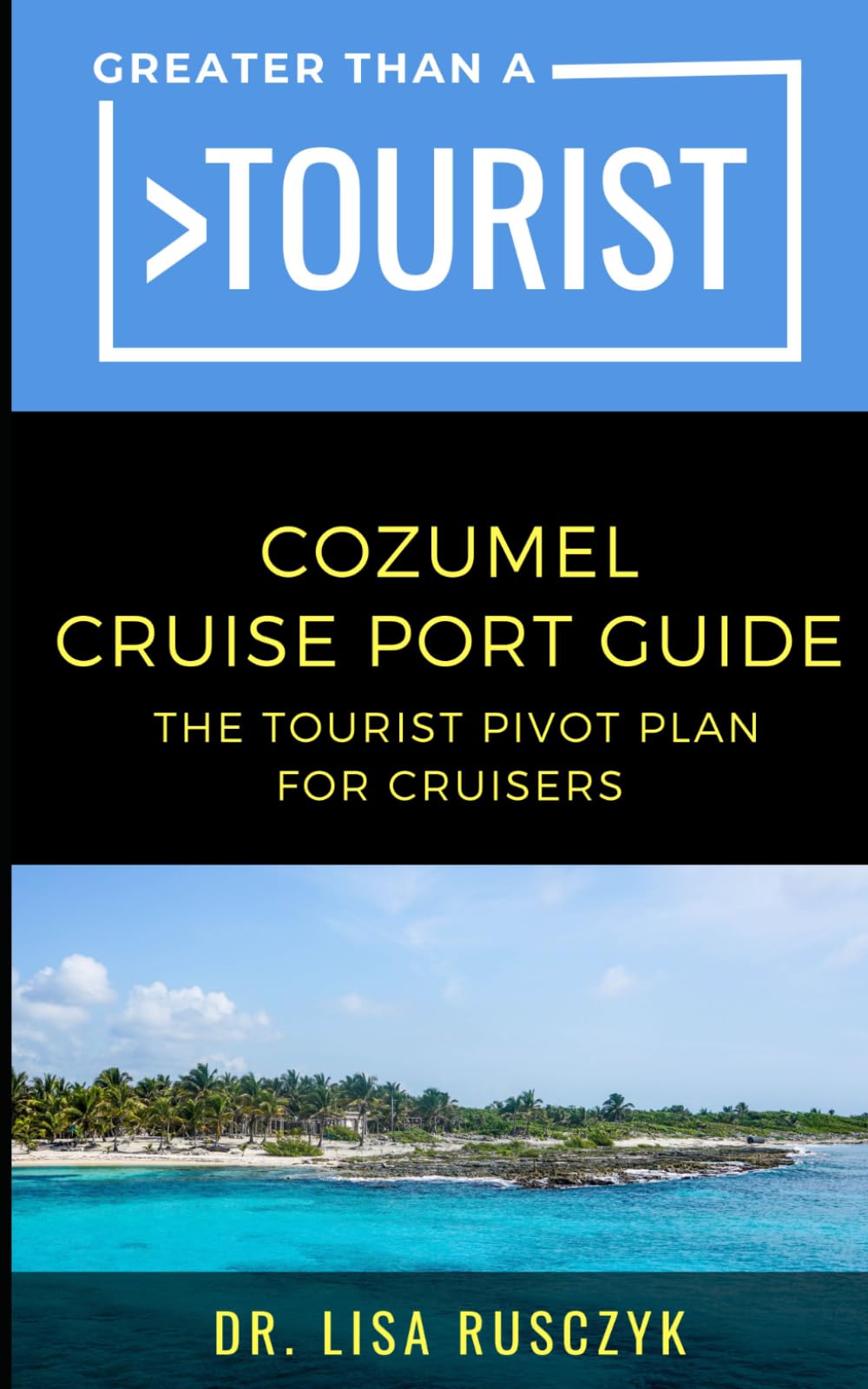 Greater Than a Tourist Cozumel Cruise Port Guide: The Tourist Pivot Plan for Cruisers (Greater Than a Tourist North America & Caribbean Series)