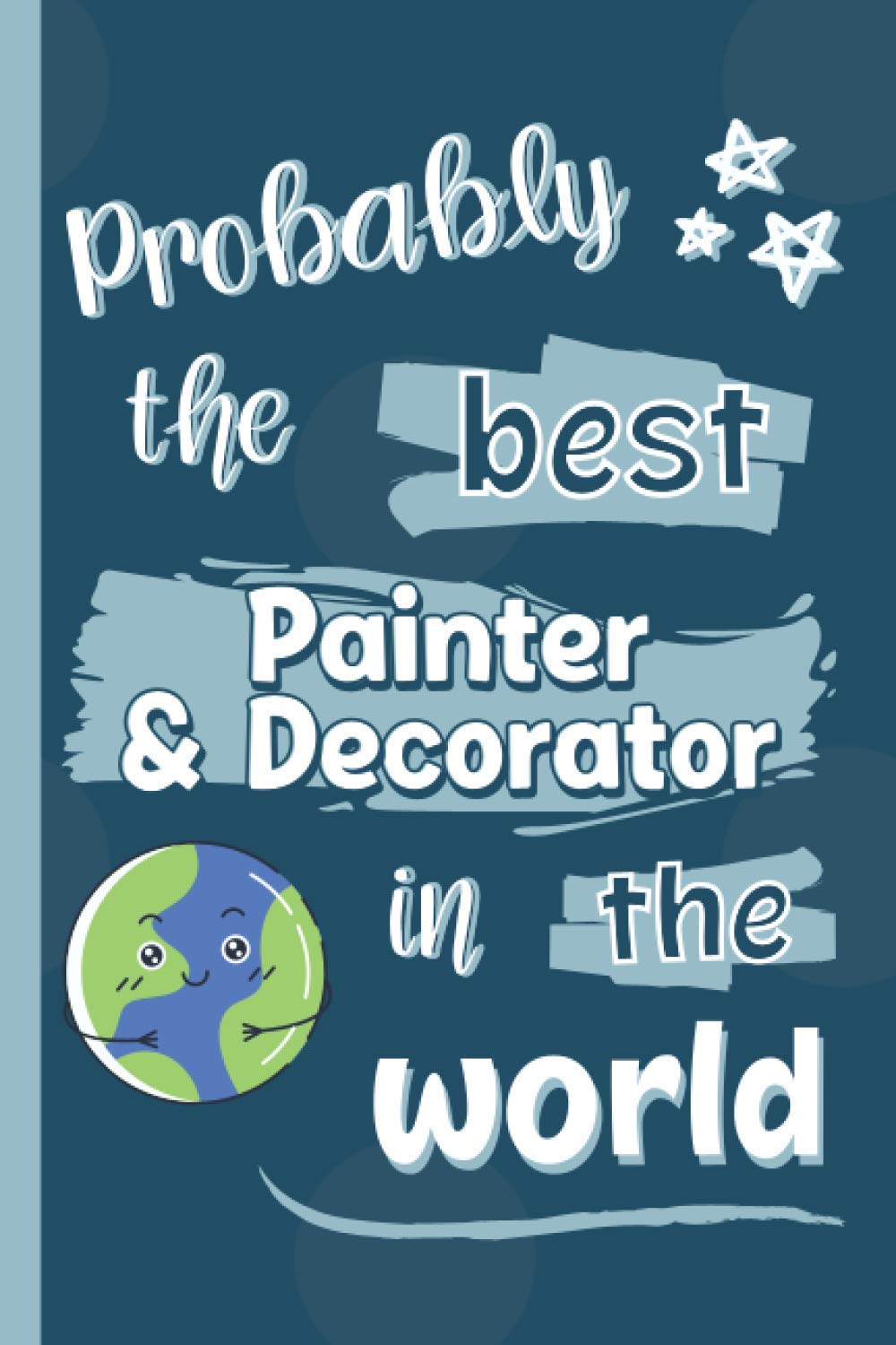 Probably The Best Painter & Decorator In The World: Gifts for Painters & Decorators: Personalised Notebook or Journal: Blank Lined Paperback Book
