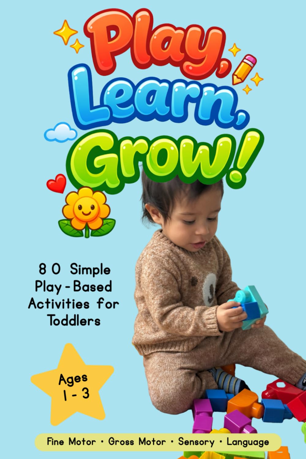 Play, Learn, Grow! An 80 Activity Book for Toddlers
