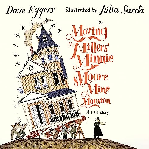 Moving the Millers' Minnie Moore Mine Mansion by Dave Eggers, Júlia Sardà - illustrator episode artwork