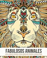 Fabulosos Animales : Un Libro de Colorear para Adultos - un Regalo para Liberar Tensiones Coloreando, Dirigido a Hombres, Mujeres y Adolescentes Que Deseen Relajarse y Aliviar el Estr?s 1973587149 Book Cover