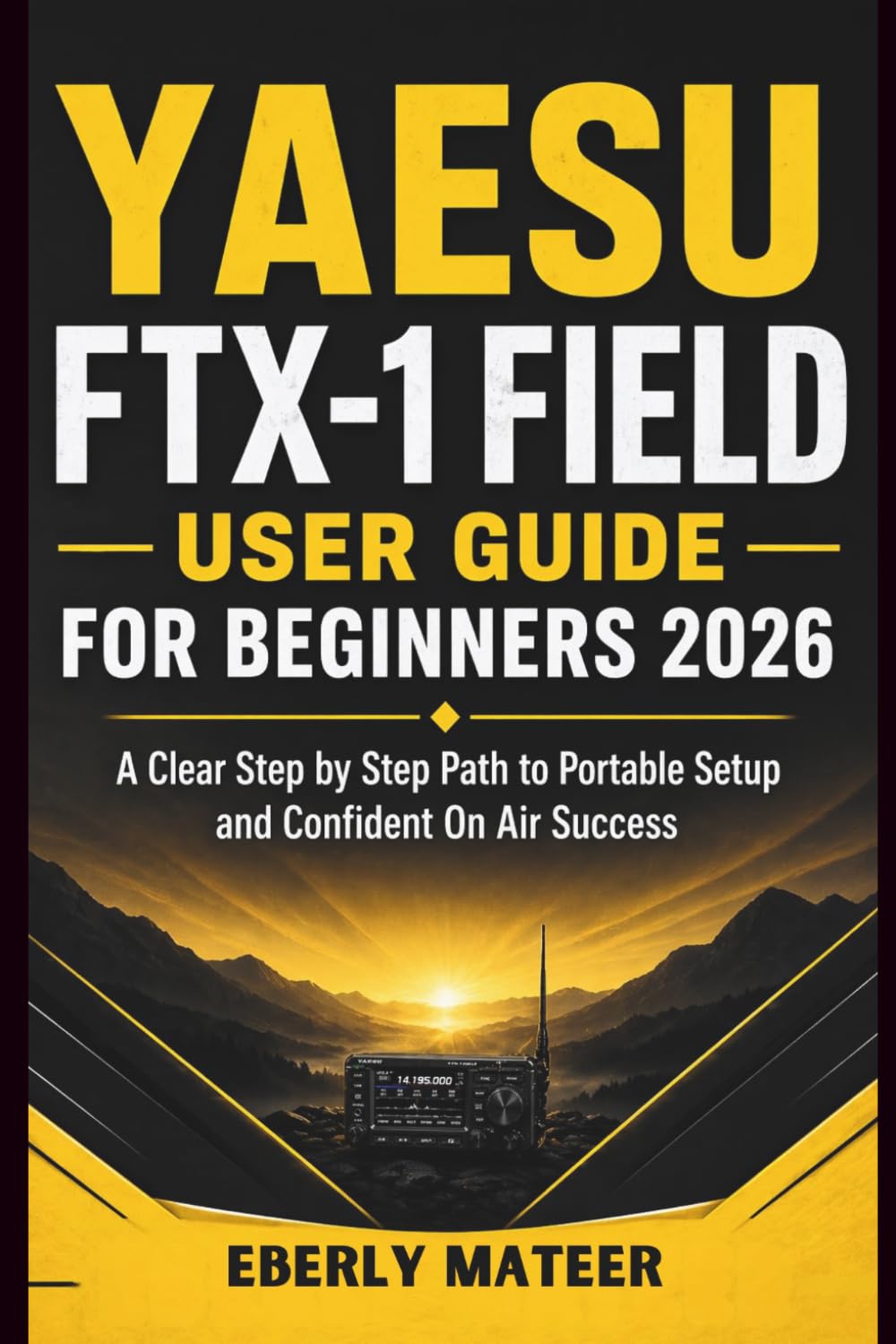 Yaesu FTX-1 Field User Guide For Beginners 2026: A Clear Step by Step Path to Portable Setup and Confident On Air Success