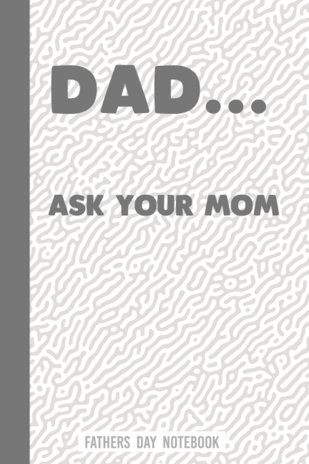 Fathers Day Notebook: Funny Fathers Day Gifts For Dad; Dad... Ask Your Mom, Lined Journal Notebook To Write In.