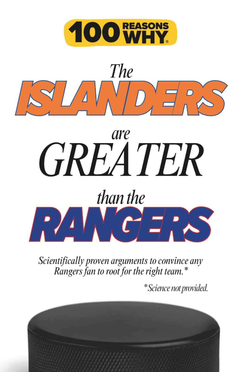 100 Reasons Why the Islanders Are Greater Than the Rangers: Scientifically proven arguments to convince any Rangers fan to root for the right team. Science not provided. (100 Reasons Why NHL Series)