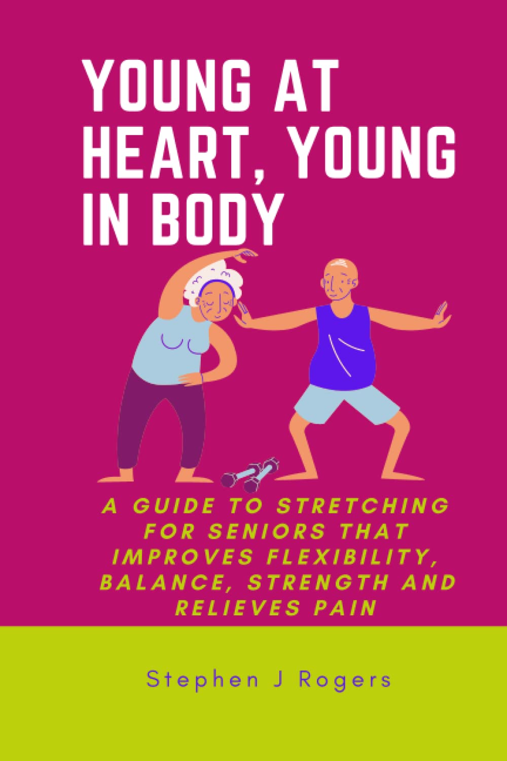 YOUNG AT HEART, YOUNG IN BODY:: A Guide to Stretching for Seniors that improves flexibility, balance, strength and relieves pain