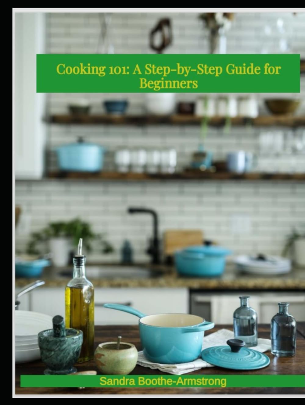 Cooking 101: A Step - by - Step Guide for Beginners