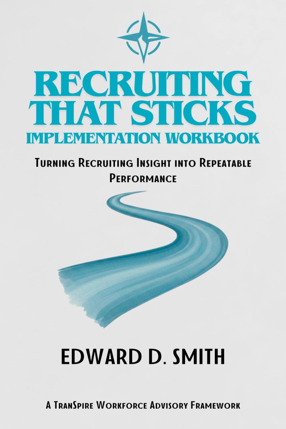 Recruiting That Sticks - Implementation Workbook: Turning Recruiting Insight into Repeatable Performance
