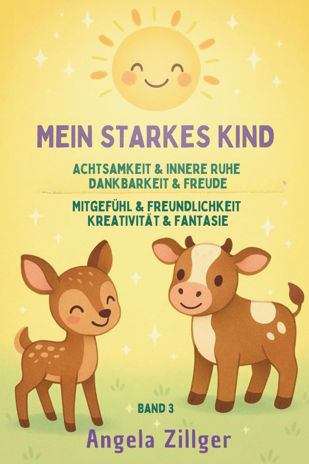 Mein starkes Kind - Band 3: Achtsamkeit & innere Ruhe | Dankbarkeit & Freude | Mitgefühl & Freundlichkeit | Kreativität & Fantasie (Mein starkes Kind ... Affirmationen für Kinder ab 2 Jahren)