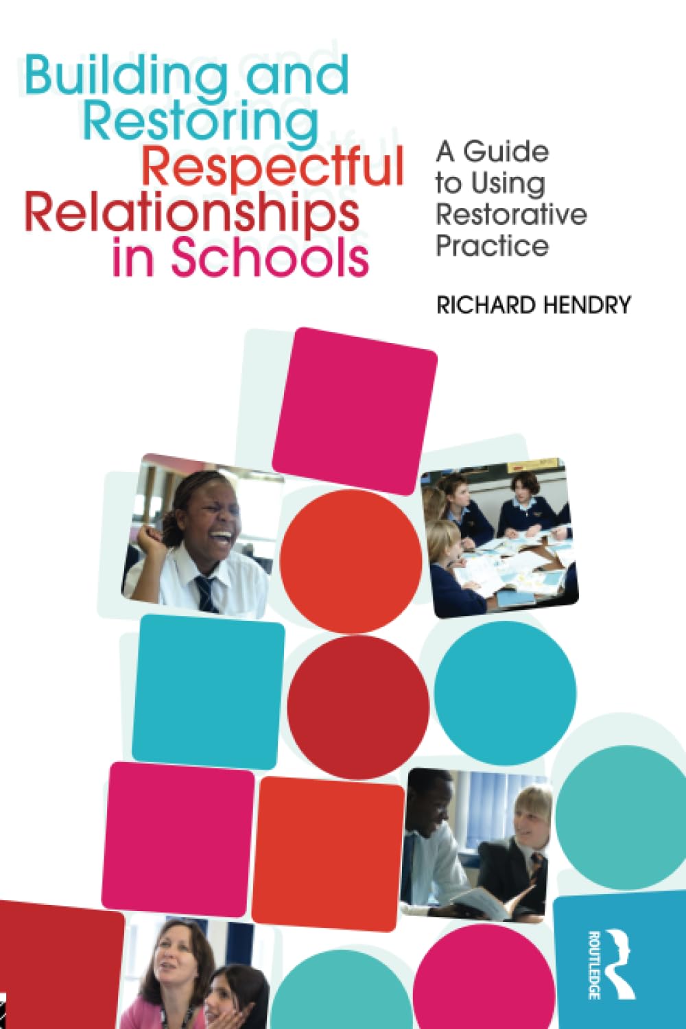 Building and Restoring Respectful Relationships in Schools: A Guide to Restorative Practice