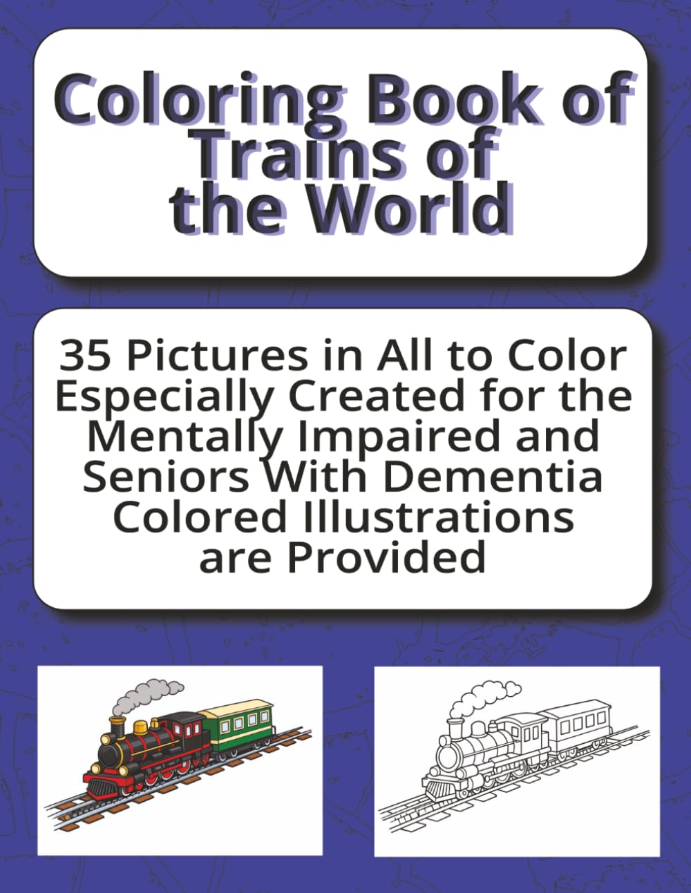 Coloring Book of Trains of the World: A Coloring Book for the Mentally Impaired and Seniors with Dementia
