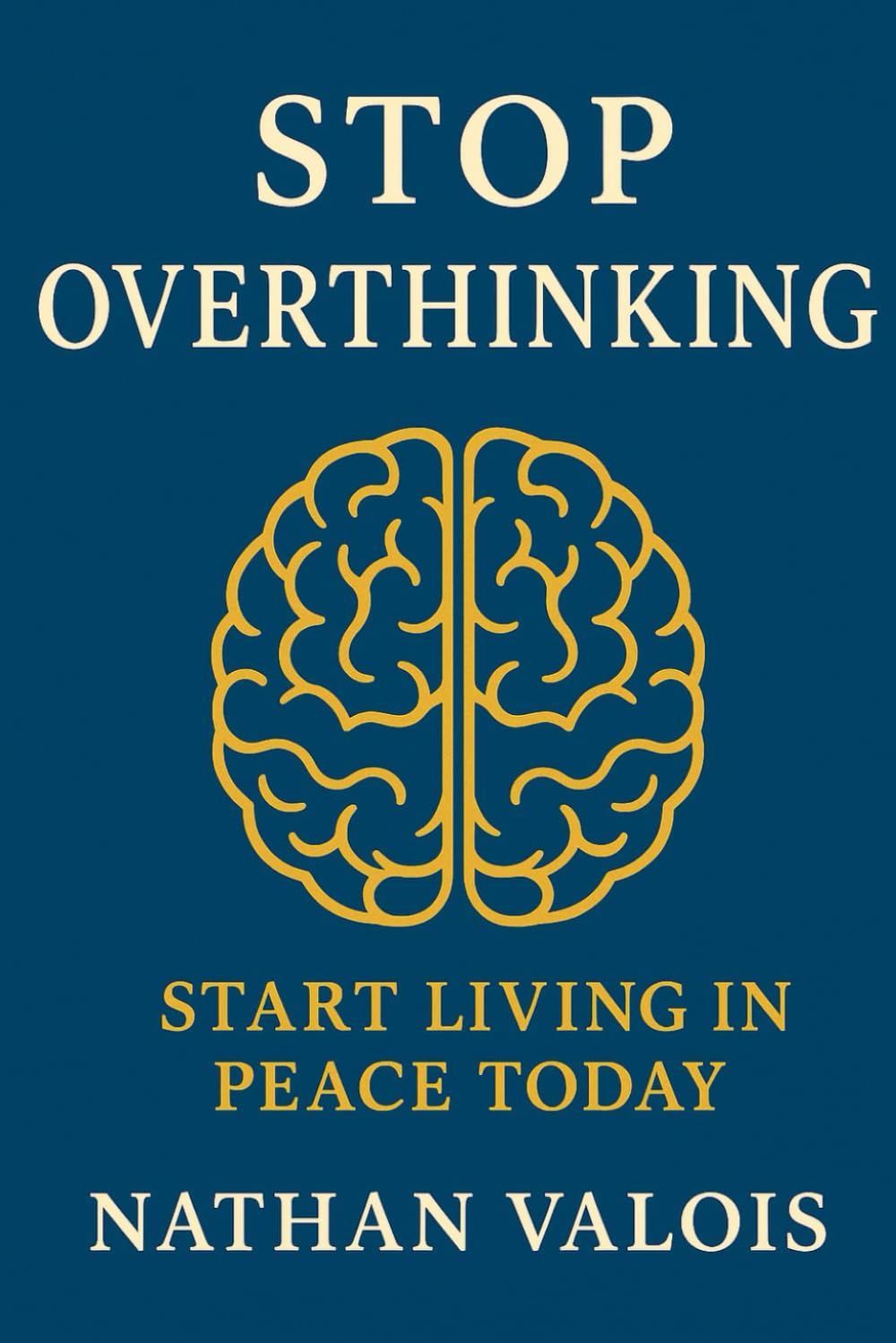 Stop overthinking start living in peace today: A simple method to free your mind and find inner peace
