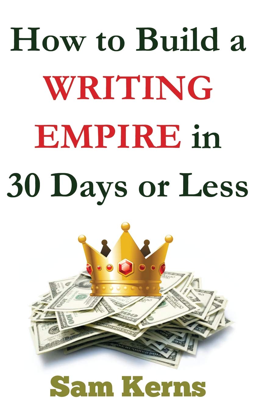 How to Build a Writing Empire in 30 Days or Less: Volume 2 (Work from Home)