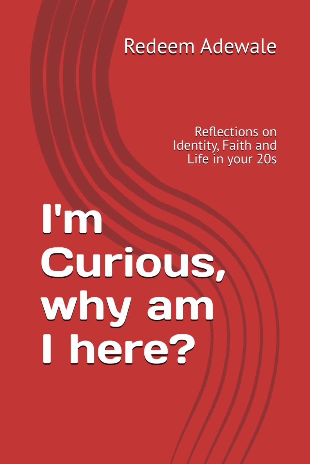 I'm Curious, why am I here?: Reflections on Identity, Faith and Life in your 20s
