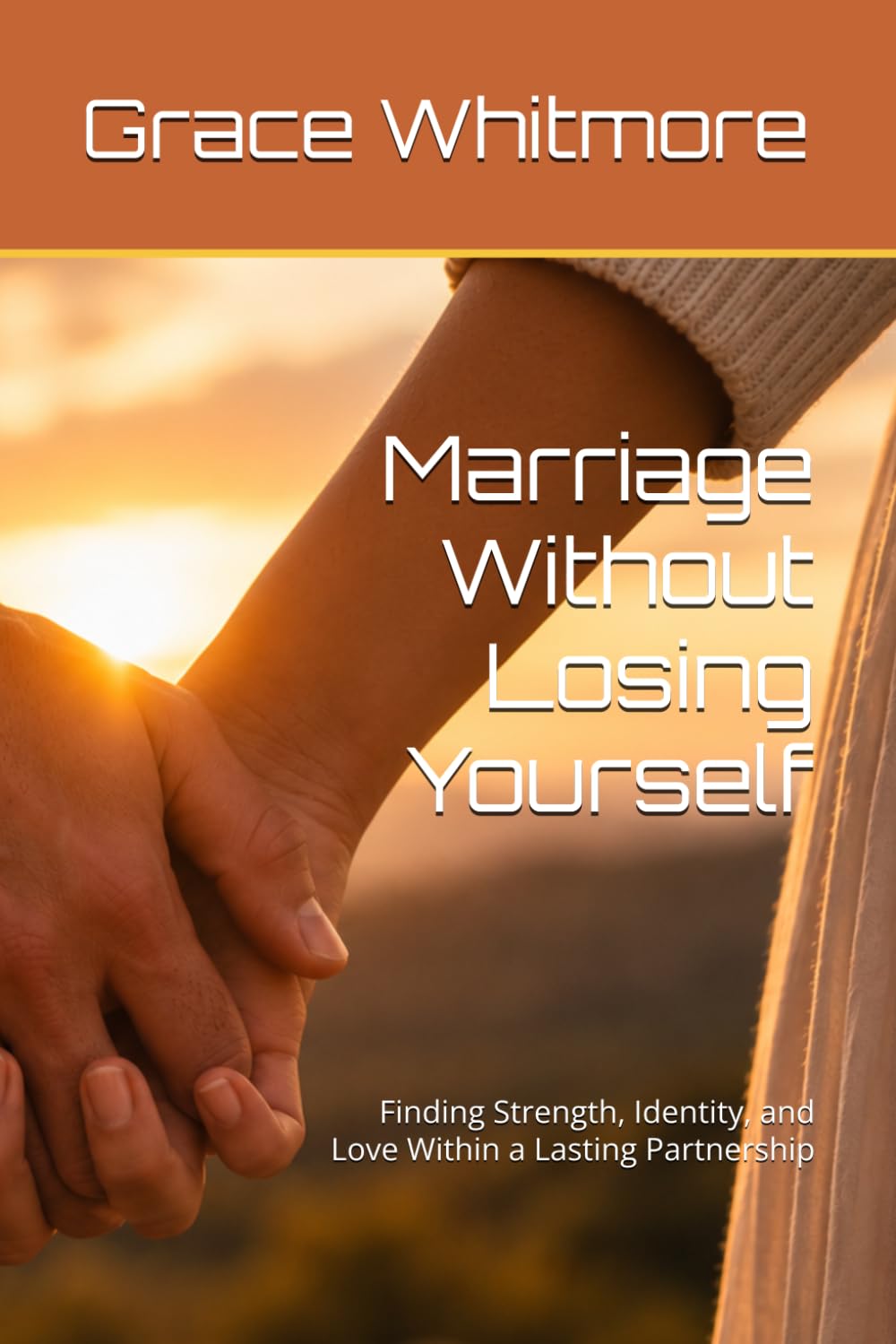 Marriage Without Losing Yourself: Finding Strength, Identity, and Love Within a Lasting Partnership