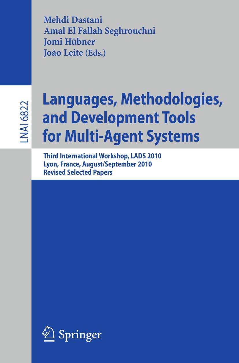 Languages, Methodologies, and Development Tools for Multi-Agent Systems: Third International Workshop, LADS 2010, Lyon, France, August 30--September ... 6822 (Lecture Notes in Computer Science)