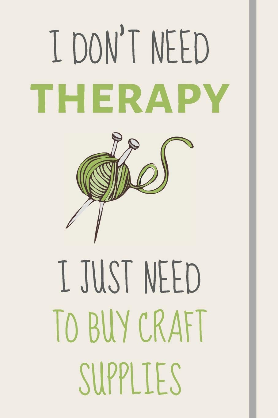 I Don't Need Therapy - I Just Need To Buy Craft Supplies: Funny Novelty Crafting Gift For Sewing and Crafting Lovers - Lined Journal or Notebook