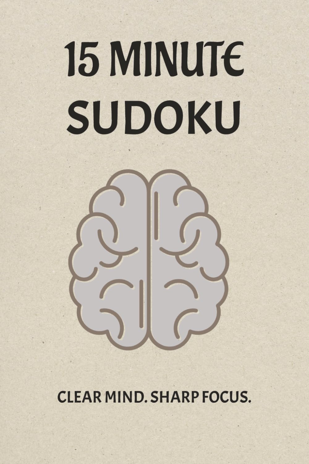 15 Minute Focus Sudoku Puzzle Book: Sudoku Puzzles for Focus | Improve concentration and problem-solving skills | 6x9 Inches, 110 Pages | 50+ Puzzles | Solutions Included