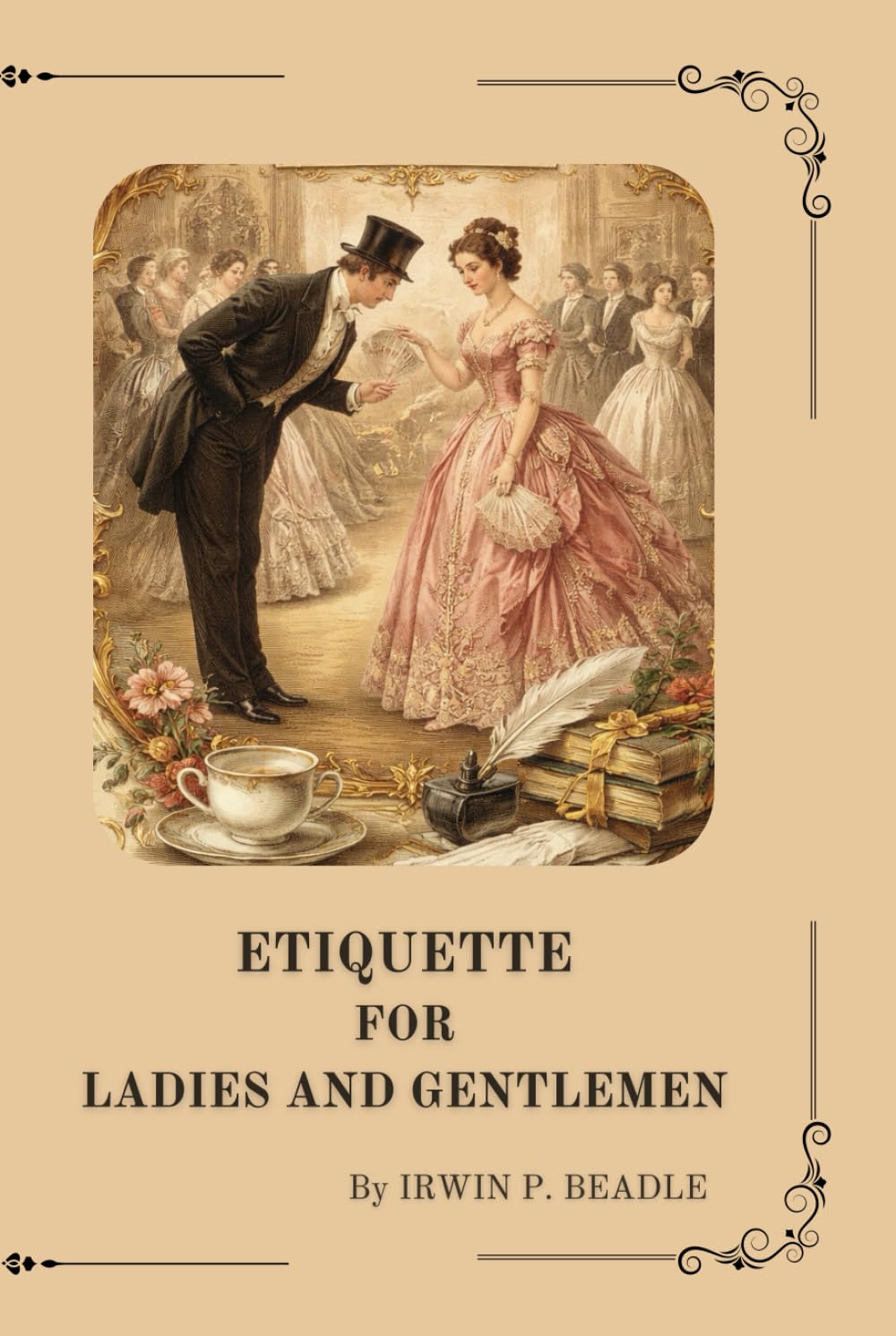 ETIQUETTE FOR LADIES AND GENTLEMEN: BEADLE'S DIME A GUIDE TO TRUE GENTILITY AND GOOD-BREEDING, AND A COMPLETE DIRECTORY TO THE USAGES AND OBSERVANCES OF SOCIETY