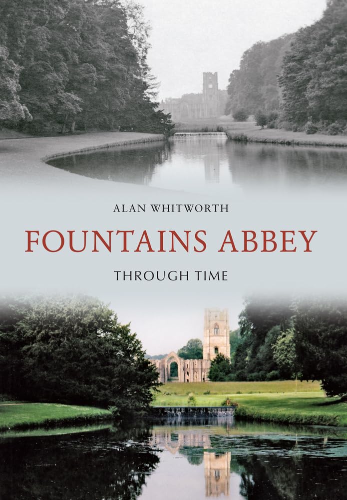 Fountains Abbey Through Time-Alan Whitworth