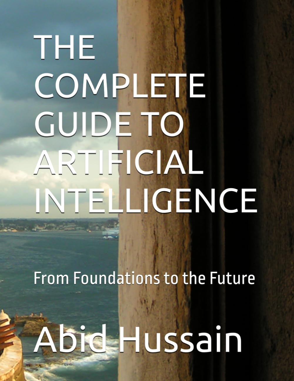 THE COMPLETE GUIDE TO ARTIFICIAL INTELLIGENCE: From Foundations to the Future