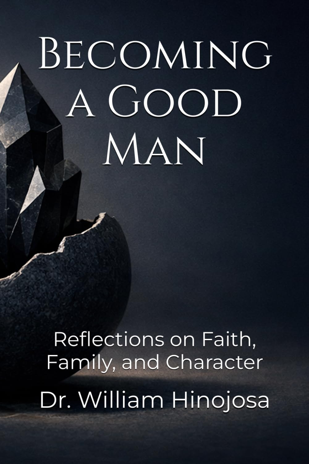 Becoming a Good Man: Reflections on Faith, Family, and Character