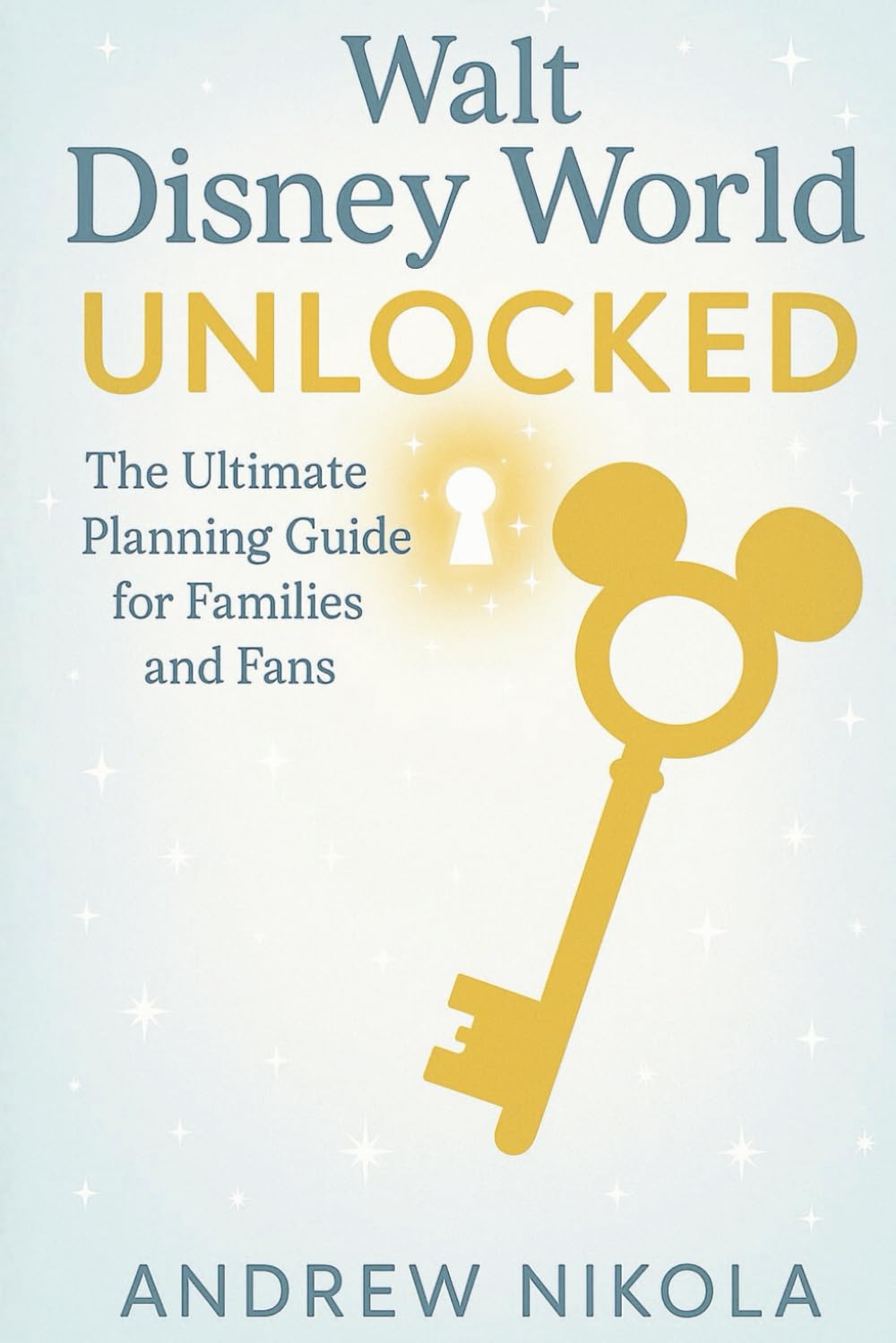 Walt Disney World Unlocked: The Ultimate Planning Guide for Families and Fans