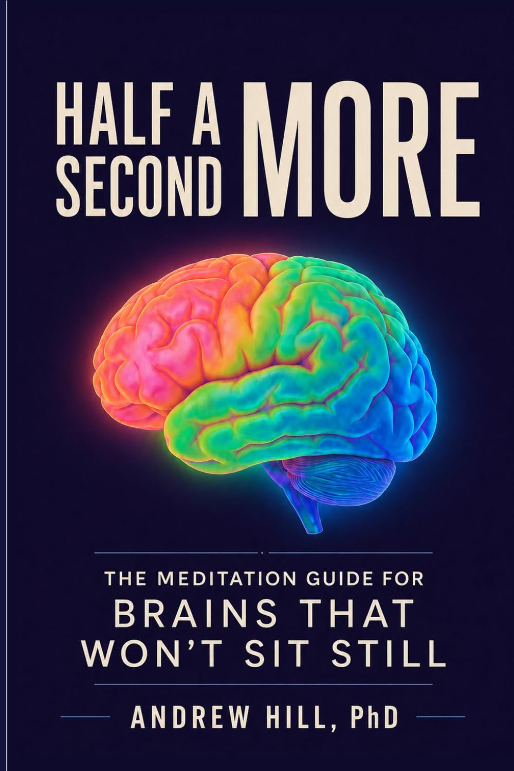 Half a Second More: The Meditation Guide for Brains That Won't Sit Still (Brains That Run Different)