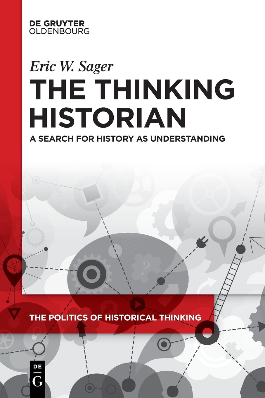 The Thinking Historian: A Search for History as Understanding: 7 (The Politics of Historical Thinking, 7)