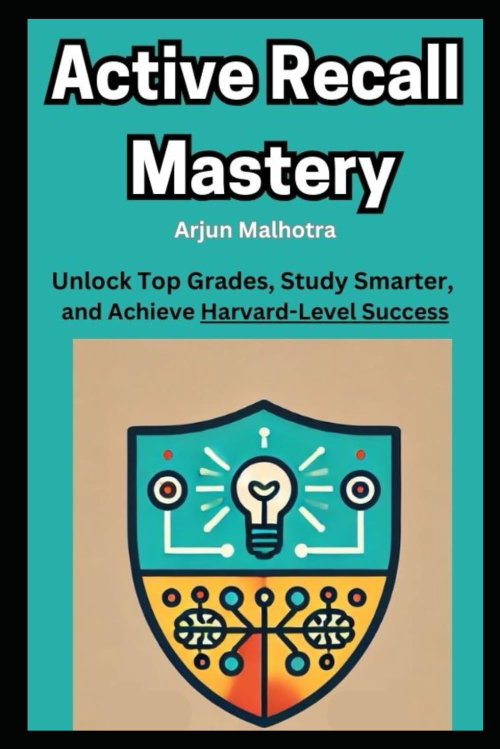 Active Recall Mastery: Unlock Top Grades, Study Smarter, and Achieve Harvard-Level Success: The Proven Learning Method to Retain More, Learn Faster, ... Every Exam – Even in Competitive Environments