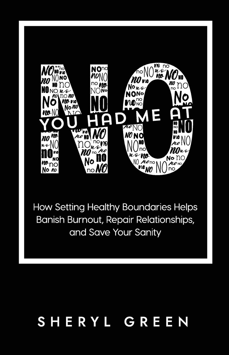 You Had Me At No: How Setting Healthy Boundaries Helps You Banish Burnout, Repair Relationships, and Save Your Sanity