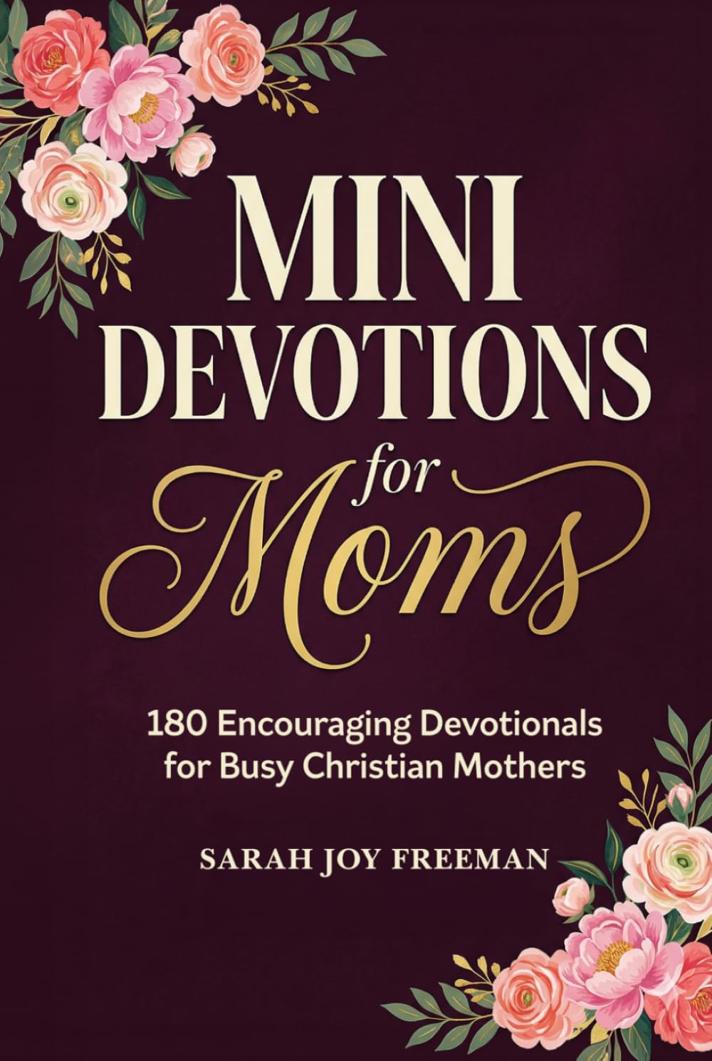 Mini Devotions for Moms: 180 Encouraging Devotionals for Busy Christian Mothers to Find Hope, Grace, and Strength in Every Moment. God’s Wisdom for Motherhood’s Hurdles – A Gift for Christian Women