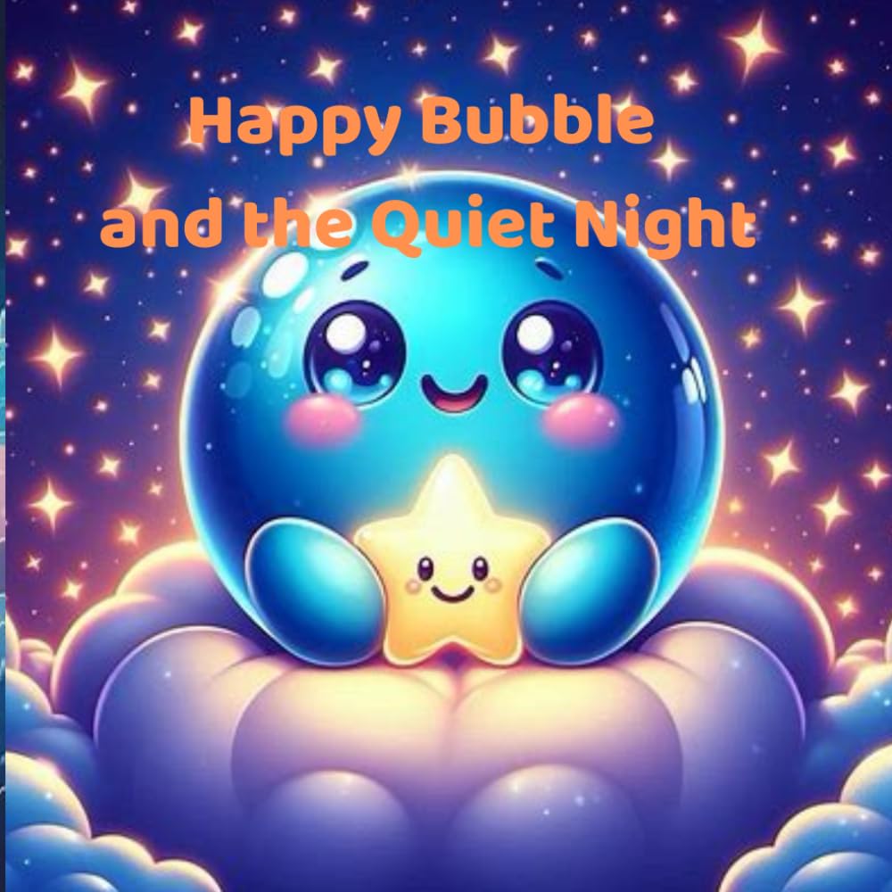 Happy Bubble and the Quiet Night: A Gentle Bedtime Story About Calm, Feelings, and Falling Asleep (Happy Bubble Adventures Series.)