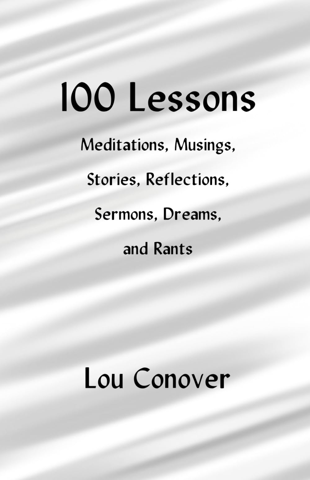 100 Lessons: Meditations, Musings, Stories, Reflections, Sermons, Dreams, and Rants