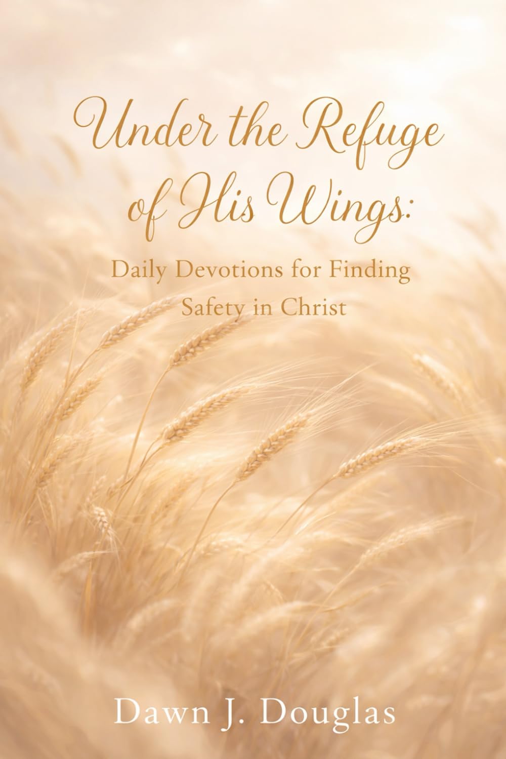 Under the Refuge of His Wings: Daily Devotions for Finding Safety in Christ