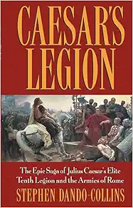 Caesar's Legion: The Epic Saga of Julius Caesar's Elite Tenth Legion and the Armies of Rome book cover