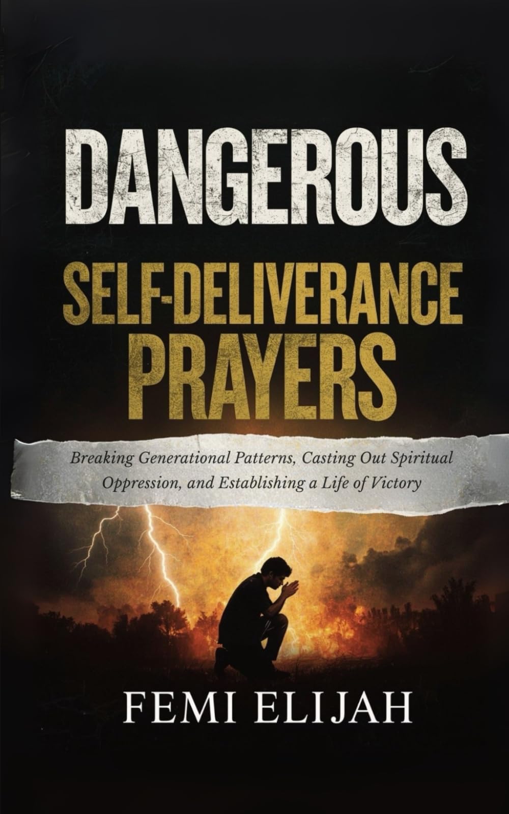 Dangerous Self-Deliverance Prayers: Breaking Generational Patterns, Casting Out Spiritual Oppression, and Establishing a Life of Victory (Spiritual ... Spirit Spouses, and Hidden Strongholds)