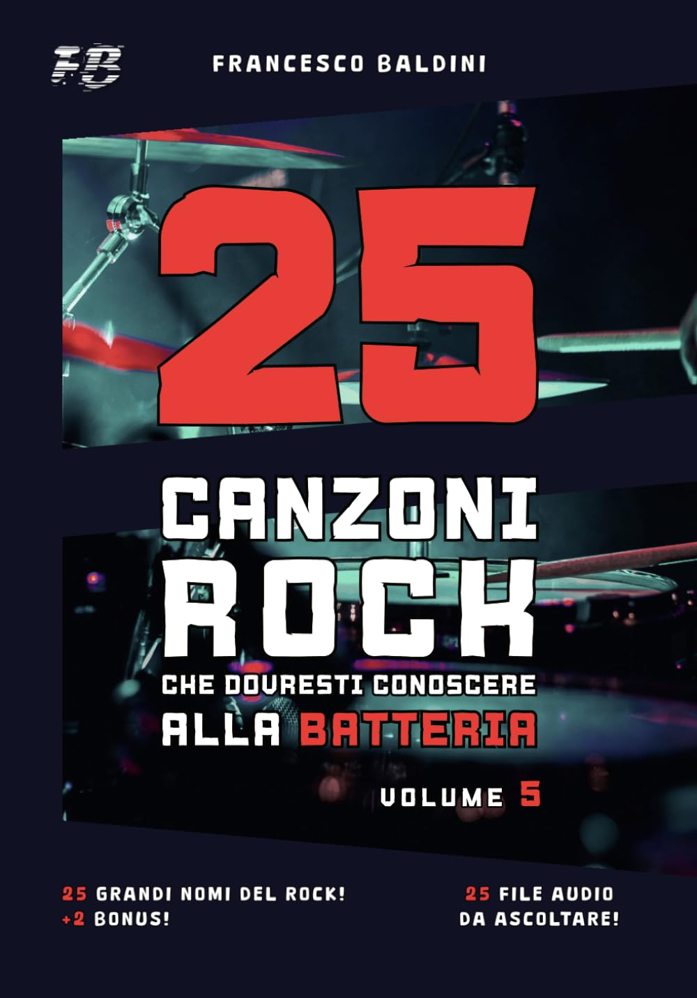 25 CANZONI ROCK CHE DOVRESTI CONOSCERE ALLA BATTERIA (Volume 5): Con spartiti originali e batterie MIDI ispirati ai più grandi successi di ogni generazione [Italian Edition] (SERIE BATTERIA ROCK)